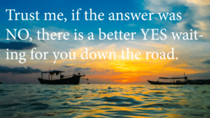 trust-me-if-the-answer-was-no-there-is-a-better-yes-waiting-for-you-down-the-road